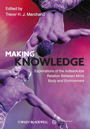 Making Knowledge: Explorations of the Indissoluble Relation between Mind, Body and Environment (1444338927) cover image