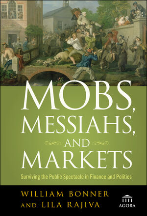 Mobs, Messiahs, and Markets: Surviving the Public Spectacle in Finance and Politics (0470112328) cover image