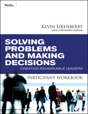 Solving Problems and Making Decisions Participant Workbook: Creating Remarkable Leaders (0470501928) cover image