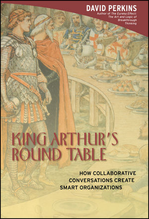 King Arthur's Round Table : How Collaborative Conversations Create Smart Organizations  (0471237728) cover image