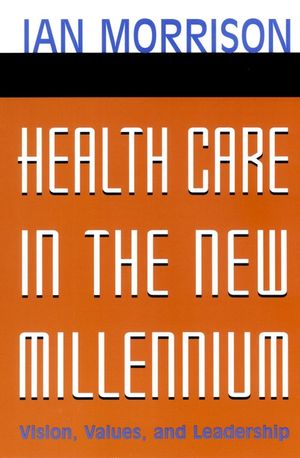 Health Care in the New Millennium: Vision, Values, and Leadership (0787962228) cover image