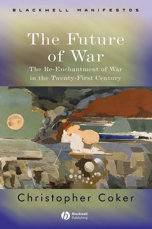 The Future of War: The Re-Enchantment of War in the Twenty-First Century (1405120428) cover image
