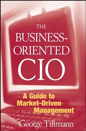 The Business-Oriented CIO: A Guide to Market-Driven Management (0470278129) cover image