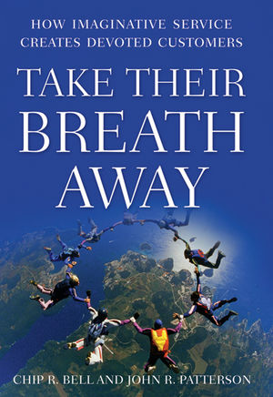 Take Their Breath Away: How Imaginative Service Creates Devoted Customers (0470485329) cover image