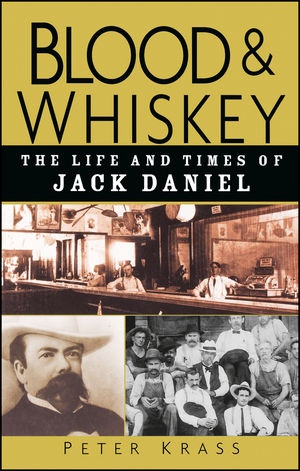 Blood and Whiskey: The Life and Times of Jack Daniel (0471273929) cover image