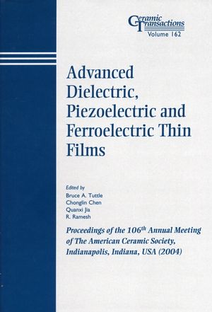 Advanced Dielectric, Piezoelectric and Ferroelectric Thin Films: Proceedings of the 106th Annual Meeting of The American Ceramic Society, Indianapolis, Indiana, USA 2004 (1118407229) cover image