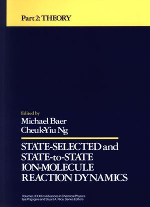State Selected and State-to-State Ion-Molecule Reaction Dynamics, Volume 82, Part 2: Theory (0471532630) cover image