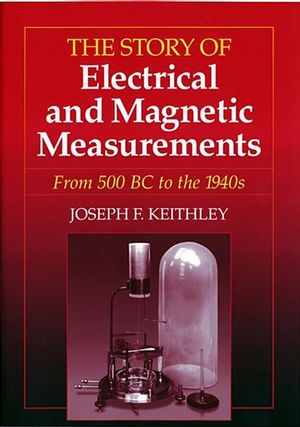 The Story of Electrical and Magnetic Measurements: From 500 BC to the 1940s (0780311930) cover image