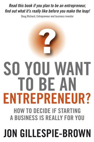 So You Want To Be An Entrepreneur?: How to decide if starting a business is really for you (1841128031) cover image
