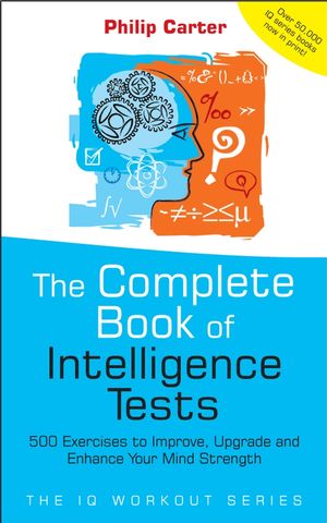 The Complete Book of Intelligence Tests: 500 Exercises to Improve, Upgrade and Enhance Your Mind Strength (0470017732) cover image