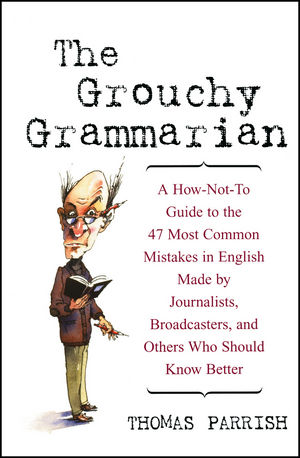 The Grouchy Grammarian: A How-Not-To Guide to the 47 Most Common Mistakes in English Made by Journalists, Broadcasters, and Others Who Should Know Better (0471223832) cover image