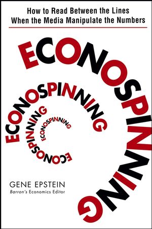 Econospinning: How to Read Between the Lines When the Media Manipulate the Numbers (0471735132) cover image