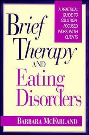 Brief Therapy and Eating Disorders: A Practical Guide to Solution-Focused Work with Clients (0787900532) cover image