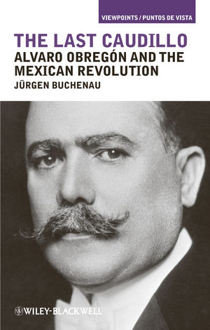 The Last Caudillo: Alvaro Obregn and the Mexican Revolution (1405199032) cover image