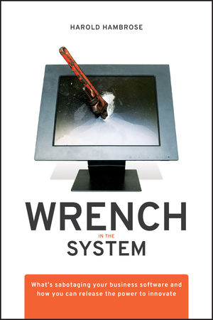 Wrench in the System: What's Sabotaging Your Business Software and How You Can Release the Power to Innovate (0470413433) cover image