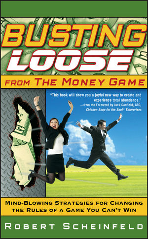 Busting Loose From the Money Game: Mind-Blowing Strategies for Changing the Rules of a Game You Can't Win (0470893133) cover image