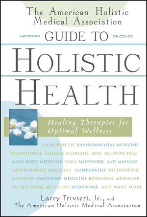 The American Holistic Medical Association Guide to Holistic Health: Healing Therapies for Optimal Wellness (0471327433) cover image