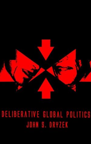 Deliberative Global Politics: Discourse and Democracy in a Divided World (0745634133) cover image