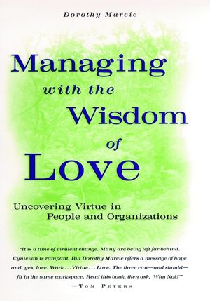 Managing with the Wisdom of Love: Uncovering Virtue in People and Organizations (0787901733) cover image