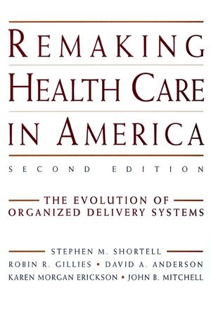 Remaking Health Care in America: The Evolution of Organized Delivery Systems, 2nd Edition (0787948233) cover image