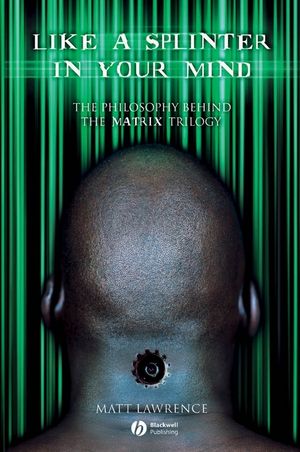 Like a Splinter in Your Mind: The Philosophy Behind the Matrix Trilogy (1405125233) cover image