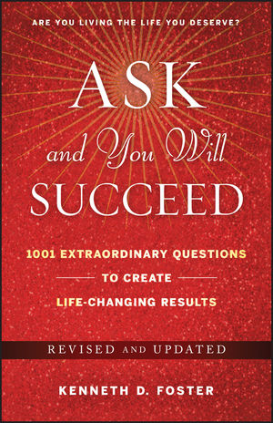 Ask and You Will Succeed: 1001 Extraordinary Questions to Create Life-Changing Results, Revised and Updated (0470455934) cover image