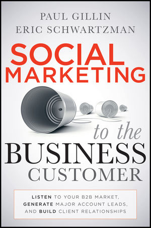 Social Marketing to the Business Customer: Listen to Your B2B Market, Generate Major Account Leads, and Build Client Relationships (0470639334) cover image