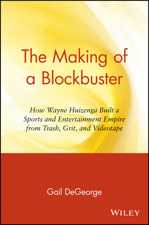 The Making of a Blockbuster: How Wayne Huizenga Built a Sports and Entertainment Empire from Trash, Grit, and Videotape (0471159034) cover image