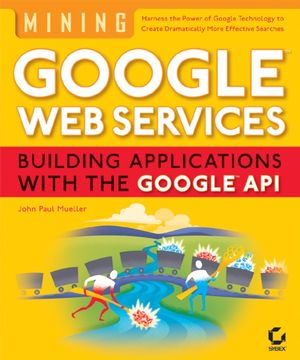 Mining GoogleWeb Services: Building Applications with the GoogleAPI (0782143334) cover image