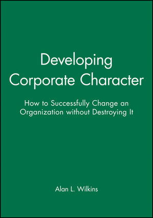 Developing Corporate Character: How to Successfully Change an Organization without Destroying It (1555421334) cover image