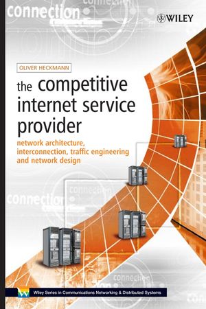 The Competitive Internet Service Provider: Network Architecture, Interconnection, Traffic Engineering and Network Design (0470012935) cover image