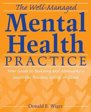 The Well-Managed Mental Health Practice: Your Guide to Building and Managing a Successful Practice, Group, or Clinic (0470166835) cover image