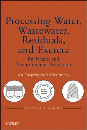 Processing Water, Wastewater, Residuals, and Excreta for Health and Environmental Protection: An Encyclopedic Dictionary  (0470261935) cover image