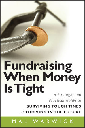Fundraising When Money Is Tight: A Strategic and Practical Guide to Surviving Tough Times and Thriving in the Future  (0470494735) cover image