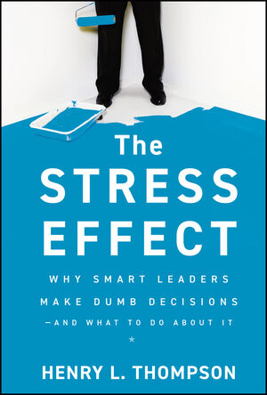 The Stress Effect: Why Smart Leaders Make Dumb Decisions--And What to Do About It (0470589035) cover image