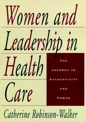 Women and Leadership in Health Care: The Journey to Authenticity and Power (0787909335) cover image