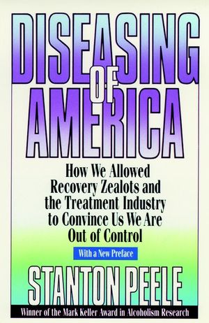 Diseasing of America: How We Allowed Recovery Zealots and the Treatment Industry to Convince Us We Are Out of Control, 1999 Reissued Paper Edition (0787946435) cover image