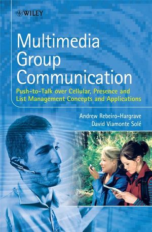 Multimedia Group Communication: Push-to-Talk over Cellular, Presence and List Management Concepts and Applications (0470058536) cover image