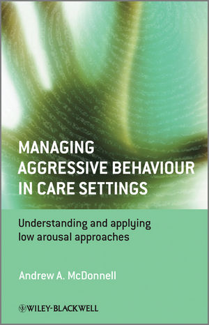 Managing Aggressive Behaviour in Care Settings: Understanding and Applying Low Arousal Approaches (0470986336) cover image