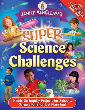 Janice VanCleave's Super Science Challenges: Hands-On Inquiry Projects for Schools, Science Fairs, or Just Plain Fun!  (0471471836) cover image