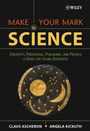 Make Your Mark in Science: Creativity, Presenting, Publishing, and Patents, A Guide for Young Scientists (0471657336) cover image