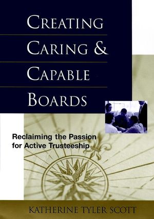 Creating Caring and Capable Boards: Reclaiming the Passion for Active Trusteeship (0787942936) cover image