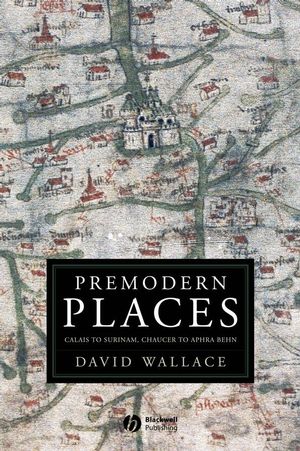 Premodern Places: Calais to Surinam, Chaucer to Aphra Behn (1405113936) cover image