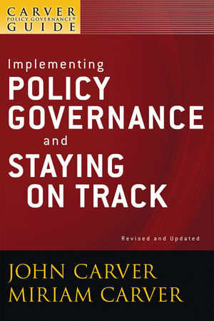 A Carver Policy Governance Guide, Volume 6, Revised and Updated, Implementing Policy Governance and Staying on Track (0470620137) cover image