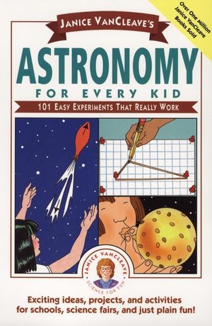 Janice VanCleave's Astronomy for Every Kid: 101 Easy Experiments that Really Work (0471535737) cover image
