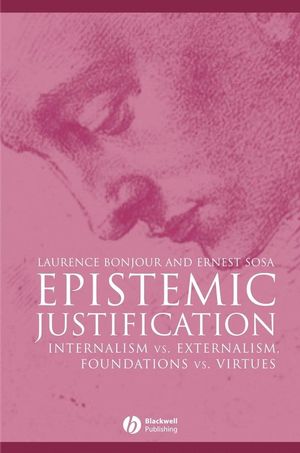 Epistemic Justification: Internalism vs. Externalism, Foundations vs. Virtues (0631182837) cover image