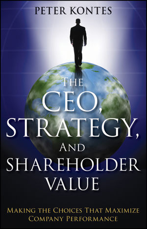 The CEO, Strategy, and Shareholder Value: Making the Choices That Maximize Company Performance (1118119037) cover image