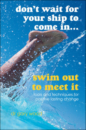 Don't Wait For Your Ship to Come In...Swim Out to Meet It: Tools and Techniques for Positive Lasting Change  (1841127337) cover image