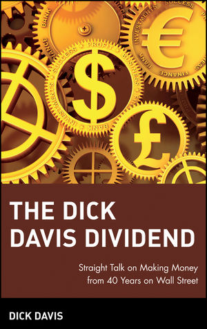 The Dick Davis Dividend: Straight Talk on Making Money from 40 Years on Wall Street (0470099038) cover image