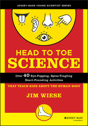 Head to Toe Science: Over 40 Eye-Popping, Spine-Tingling, Heart-Pounding Activities That Teach Kids about the Human Body (0471332038) cover image